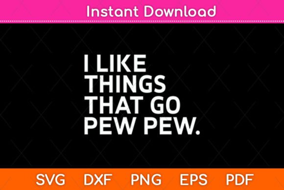 I Like Things That Go Pew Pew Svg File for Crafts & Graphics