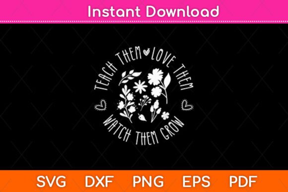 Teach Them Love Them Watch Them Grow Svg: Graphics for Crafts
